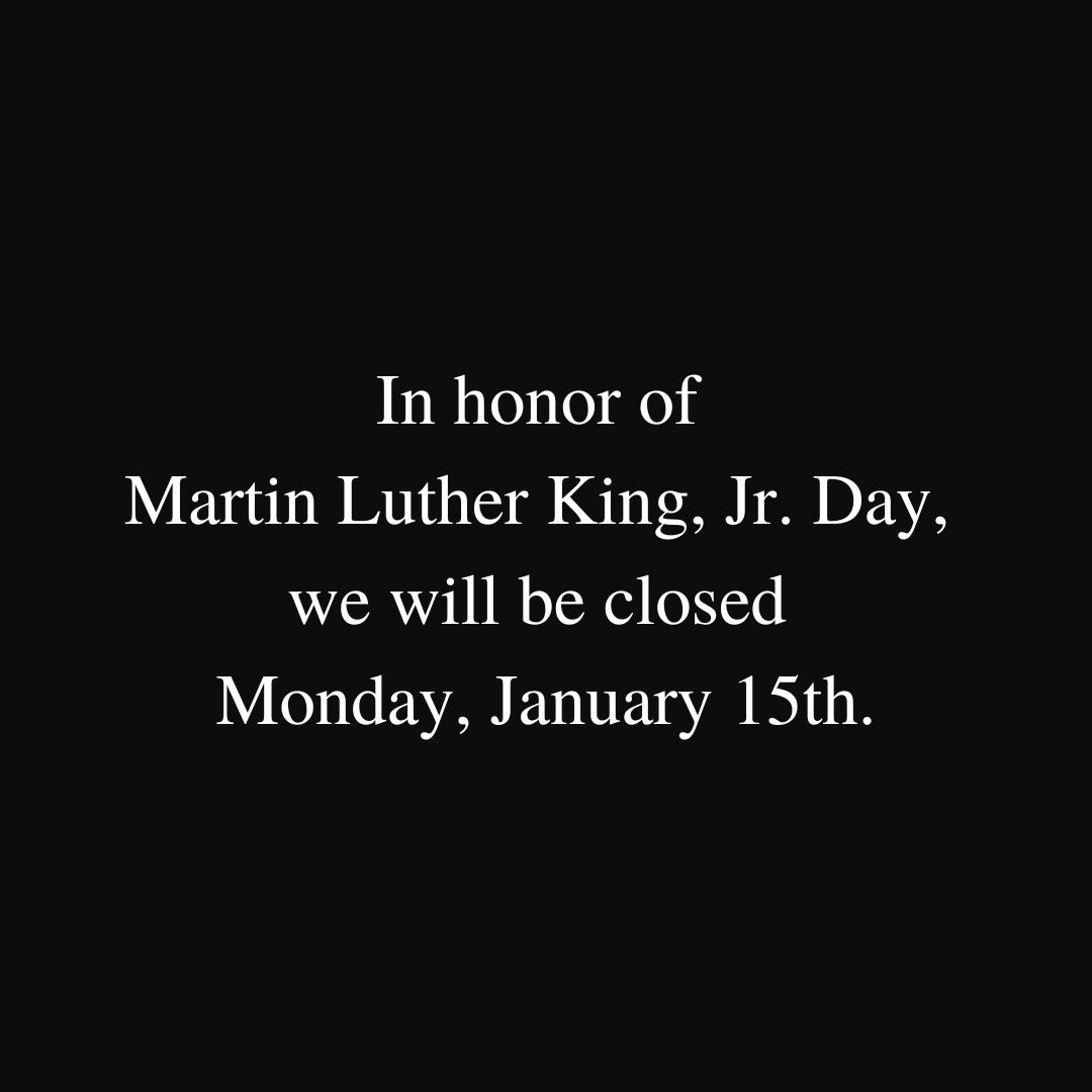 In honor of Martin Luther King, Jr. Day, we will be closed Monday, January 15th. (Instagram Post)